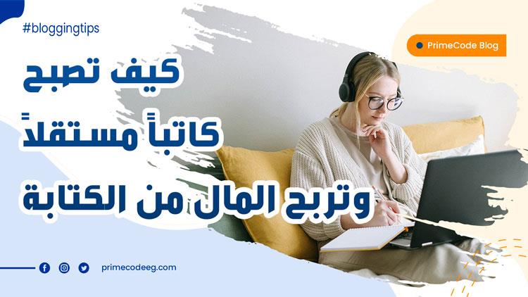 كيف تصبح كاتبا مستقلا وتكسب الاموال من الكتابة